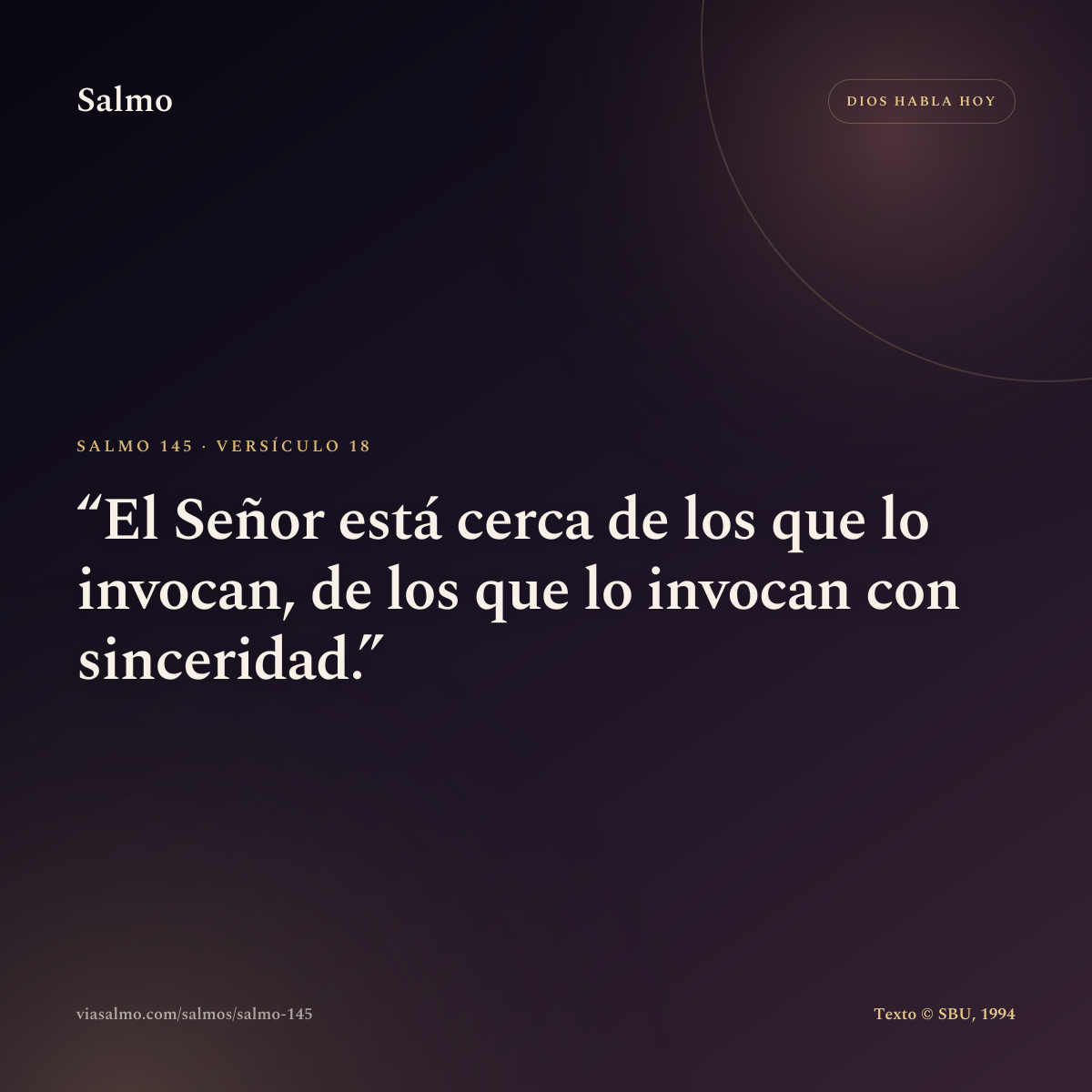 Salmo 145, versículo 18: El Señor está cerca de los que lo invocan, de los que lo invocan con sinceridad.