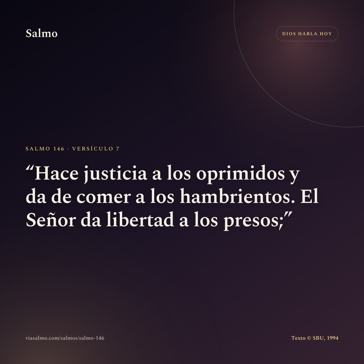 Salmo 146, versículo 7: Hace justicia a los oprimidos y da de comer a los hambrientos. El Señor da libertad a los presos;