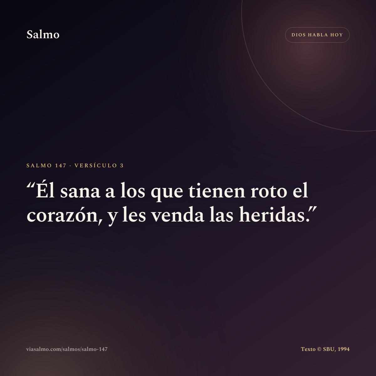 Salmo 147, versículo 3: Él sana a los que tienen roto el corazón, y les venda las heridas.