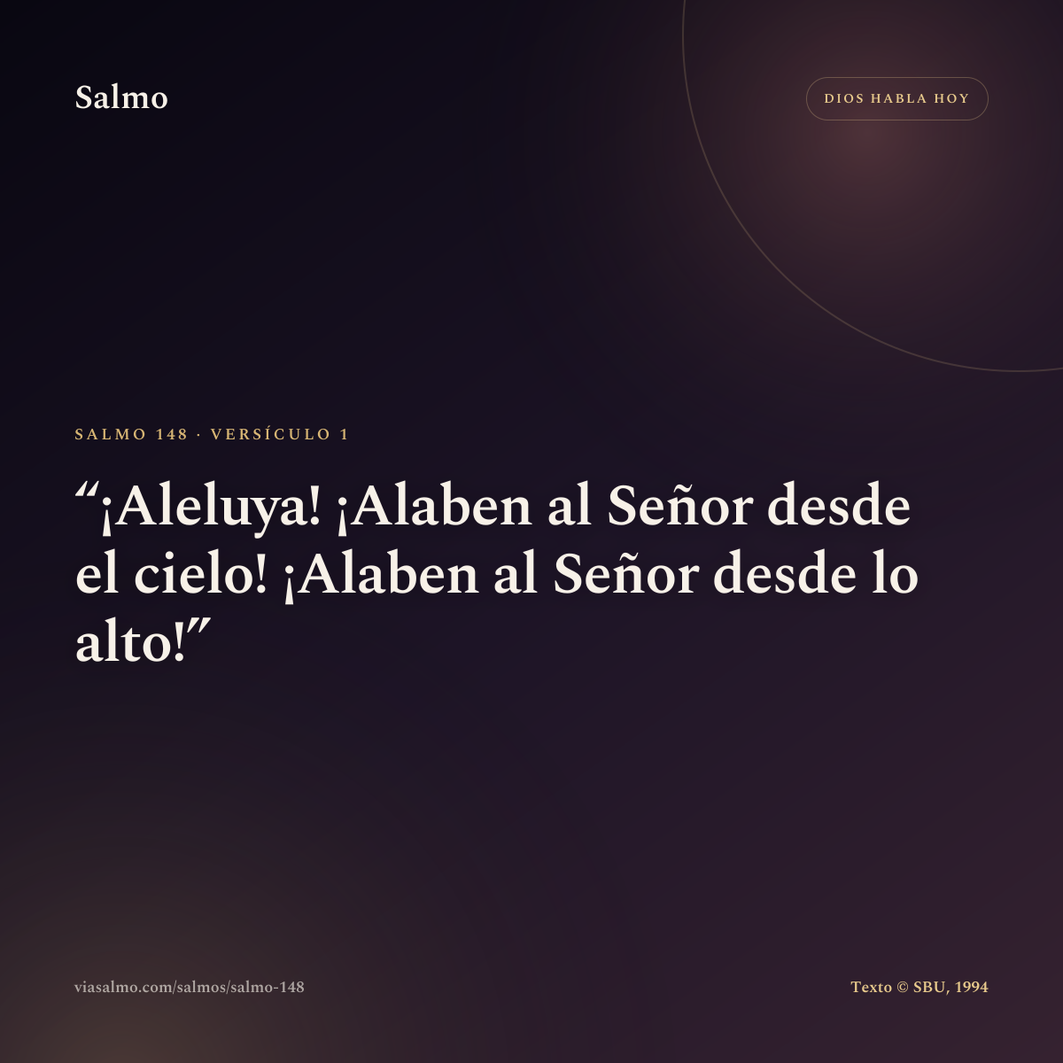 Salmo 148, versículo 1: ¡Aleluya! ¡Alaben al Señor desde el cielo! ¡Alaben al Señor desde lo alto!