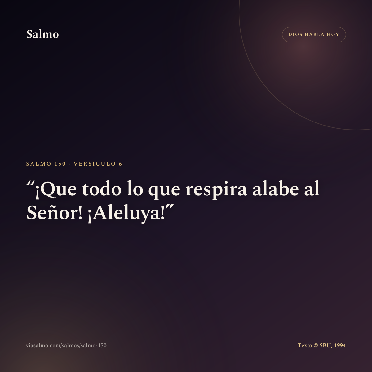 Salmo 150, versículo 6: ¡Que todo lo que respira alabe al Señor! ¡Aleluya!