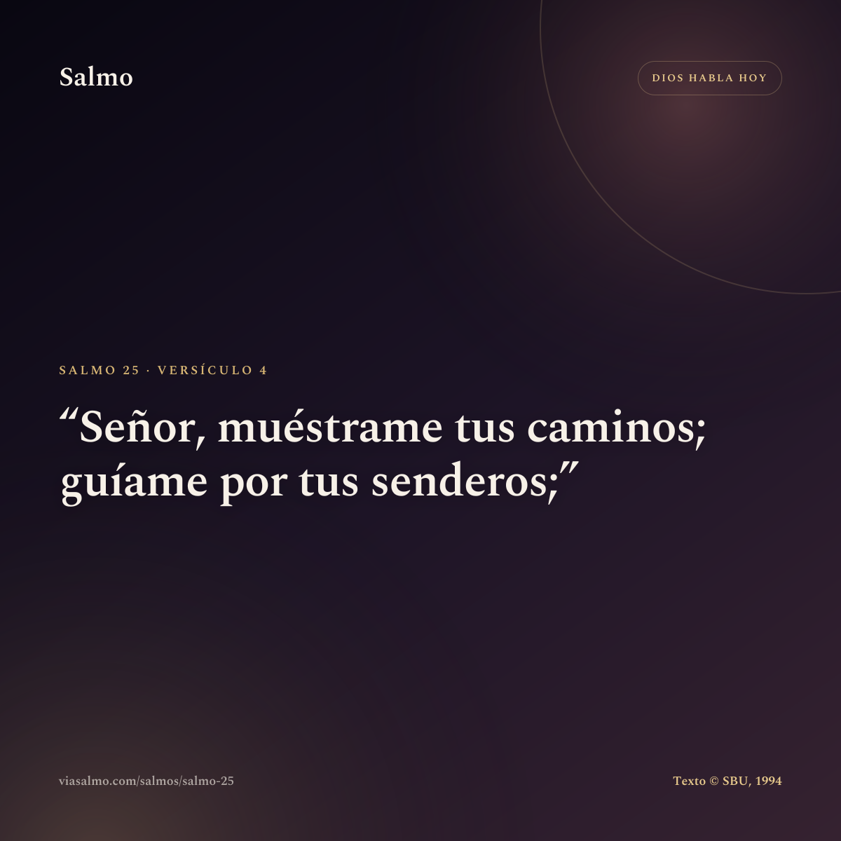 Salmo 25, versículo 4: Señor, muéstrame tus caminos; guíame por tus senderos;