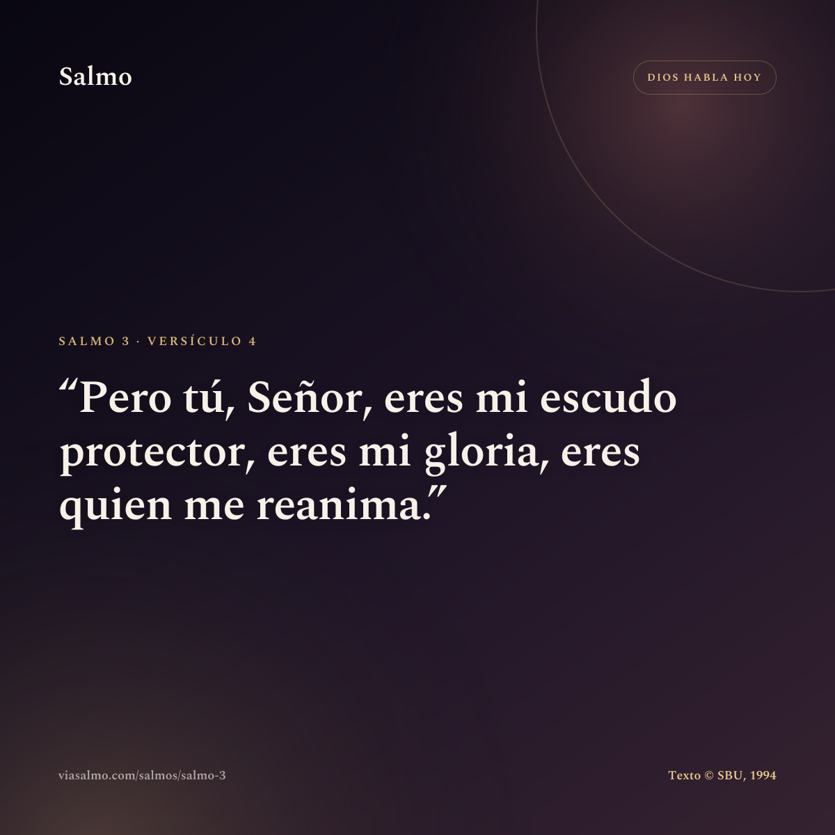 Salmo 3, versículo 4: Pero tú, Señor, eres mi escudo protector, eres mi gloria, eres quien me reanima.