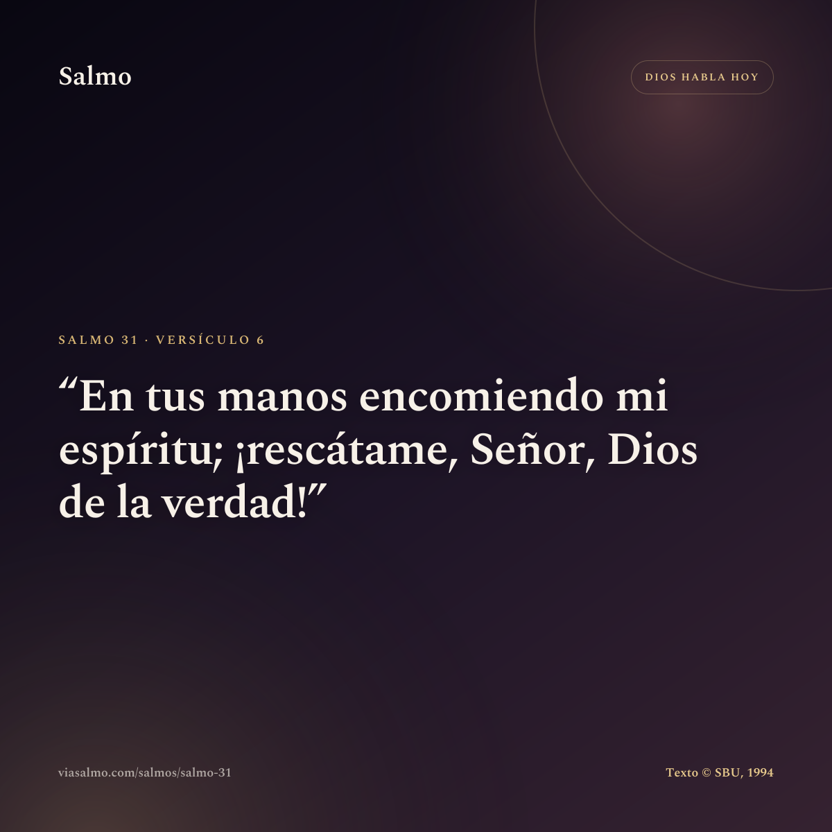 Salmo 31, versículo 6: En tus manos encomiendo mi espíritu; ¡rescátame, Señor, Dios de la verdad!
