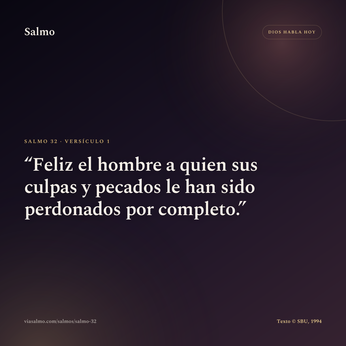 Salmo 32, versículo 1: Feliz el hombre a quien sus culpas y pecados le han sido perdonados por completo.