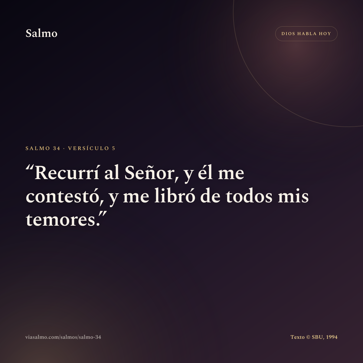 Salmo 34, versículo 5: Recurrí al Señor, y él me contestó, y me libró de todos mis temores.