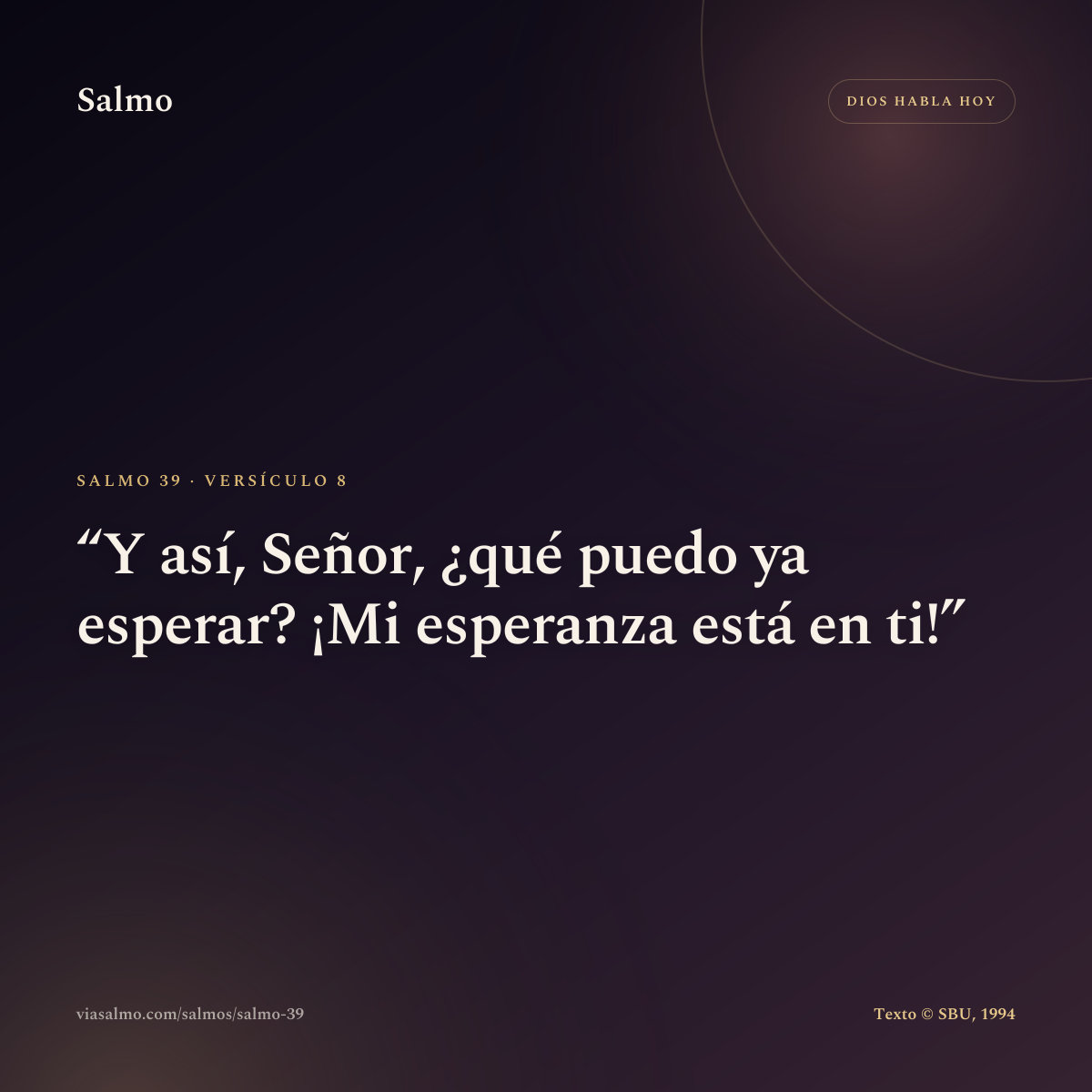 Salmo 39, versículo 8: Y así, Señor, ¿qué puedo ya esperar? ¡Mi esperanza está en ti!