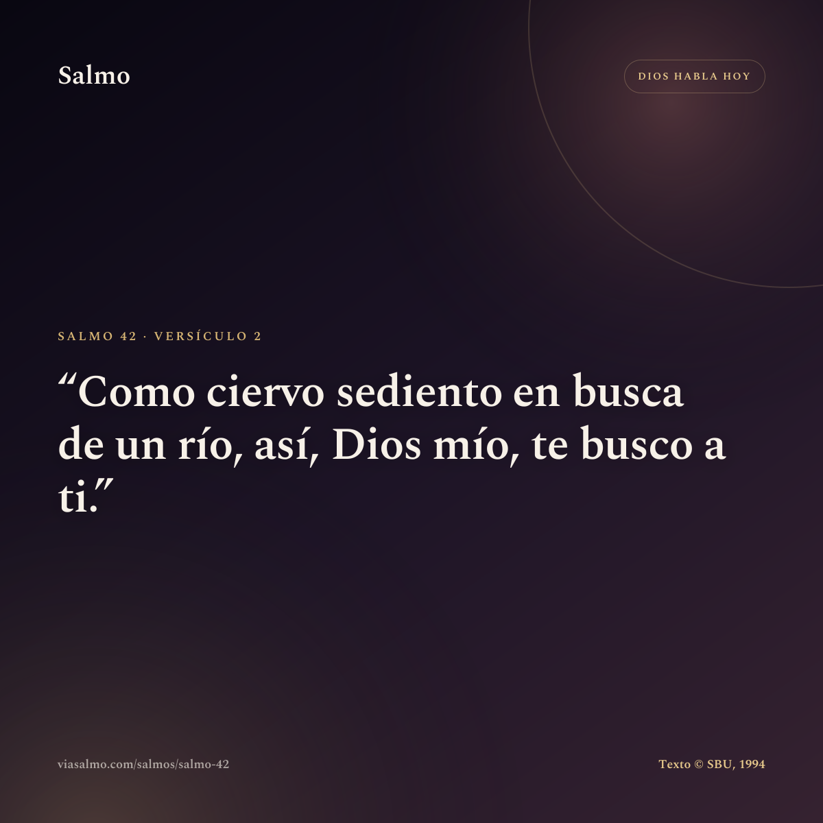 Salmo 42, versículo 2: Como ciervo sediento en busca de un río, así, Dios mío, te busco a ti.