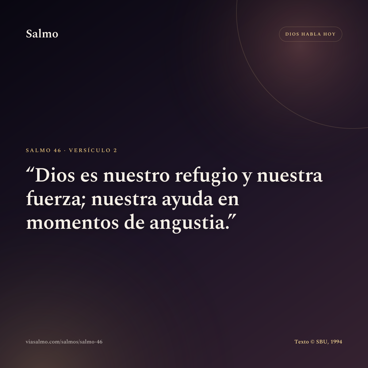 Salmo 46, versículo 2: Dios es nuestro refugio y nuestra fuerza; nuestra ayuda en momentos de angustia.