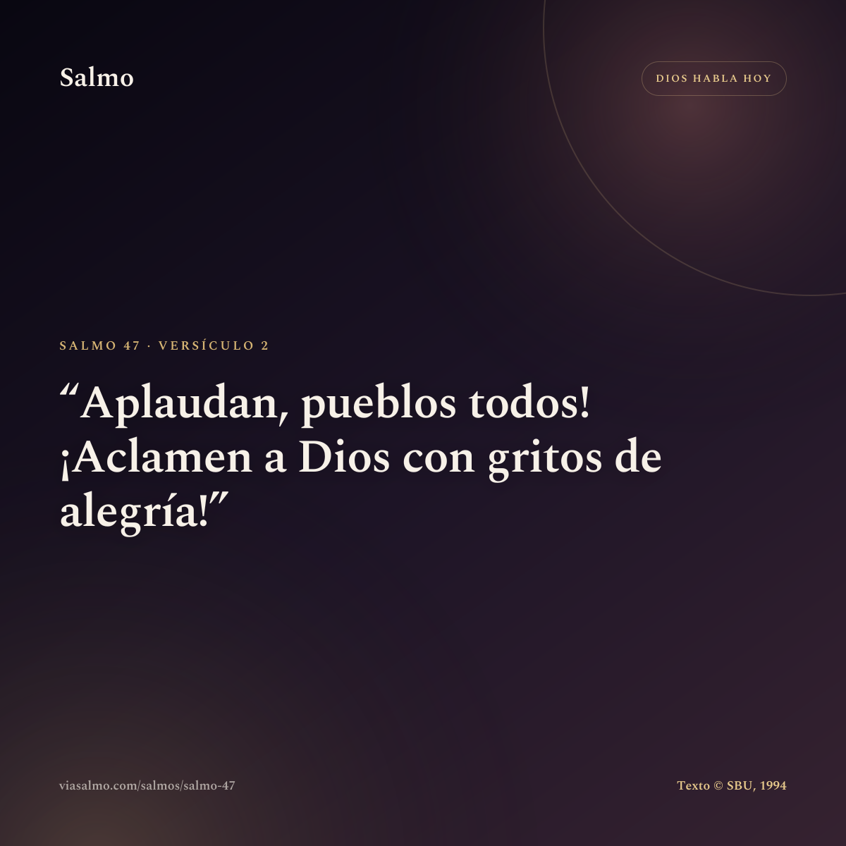 Salmo 47, versículo 2: Aplaudan, pueblos todos! ¡Aclamen a Dios con gritos de alegría!