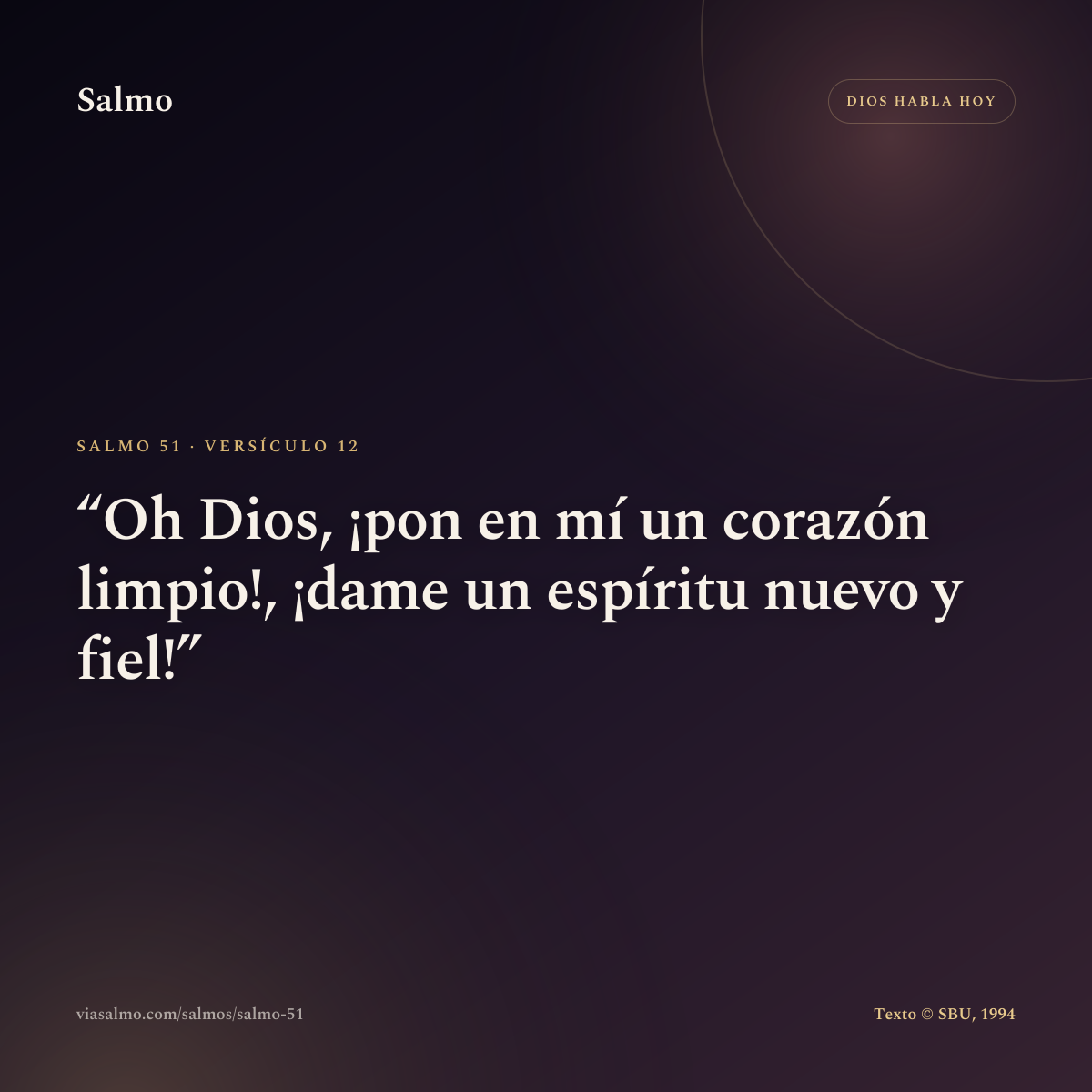 Salmo 51, versículo 12: Oh Dios, ¡pon en mí un corazón limpio!, ¡dame un espíritu nuevo y fiel!