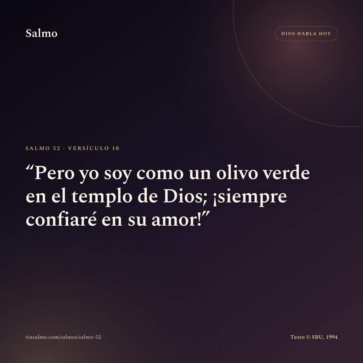 Salmo 52, versículo 10: Pero yo soy como un olivo verde en el templo de Dios; ¡siempre confiaré en su amor!