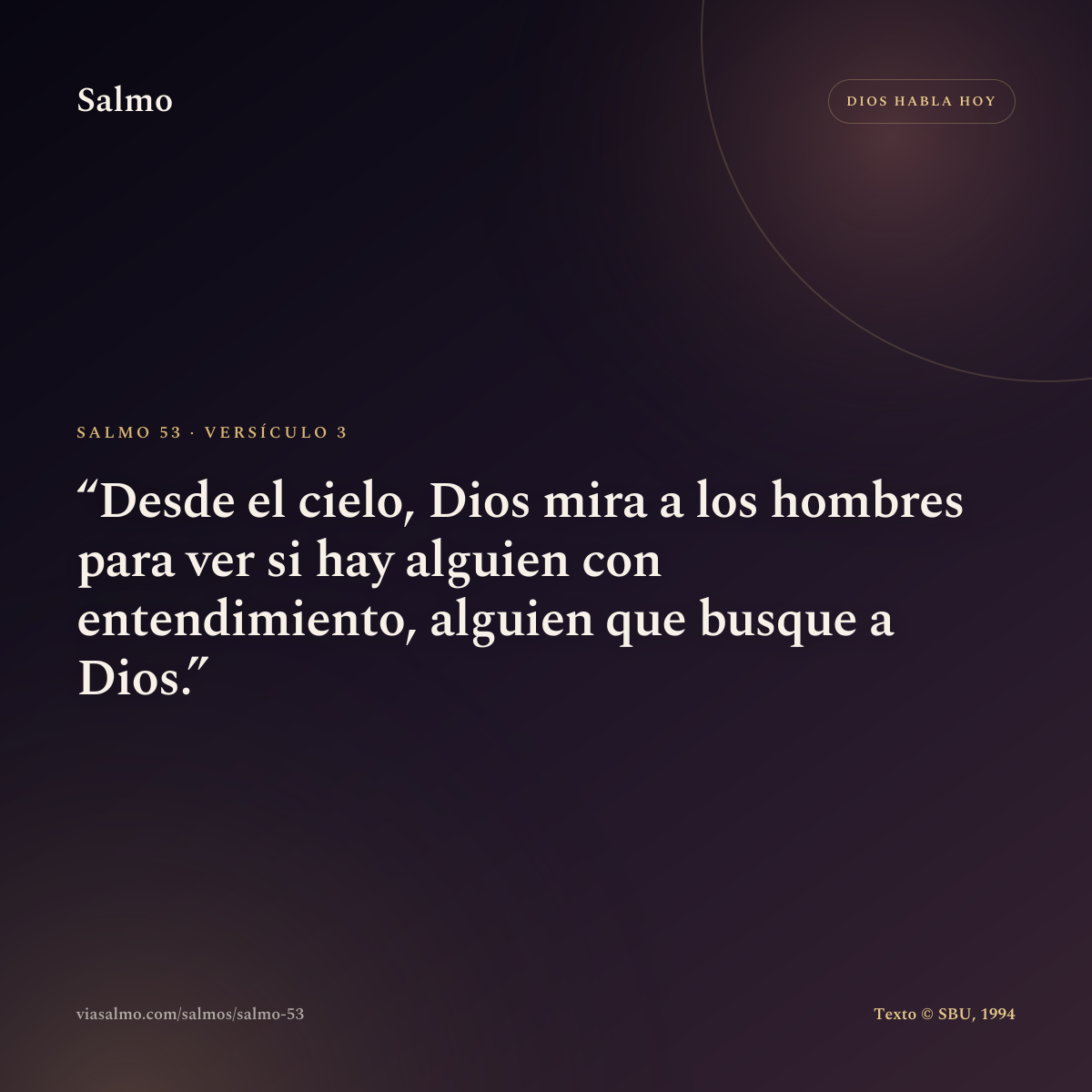 Salmo 53, versículo 3: Desde el cielo, Dios mira a los hombres para ver si hay alguien con entendimiento, alguien que busque a Dios.
