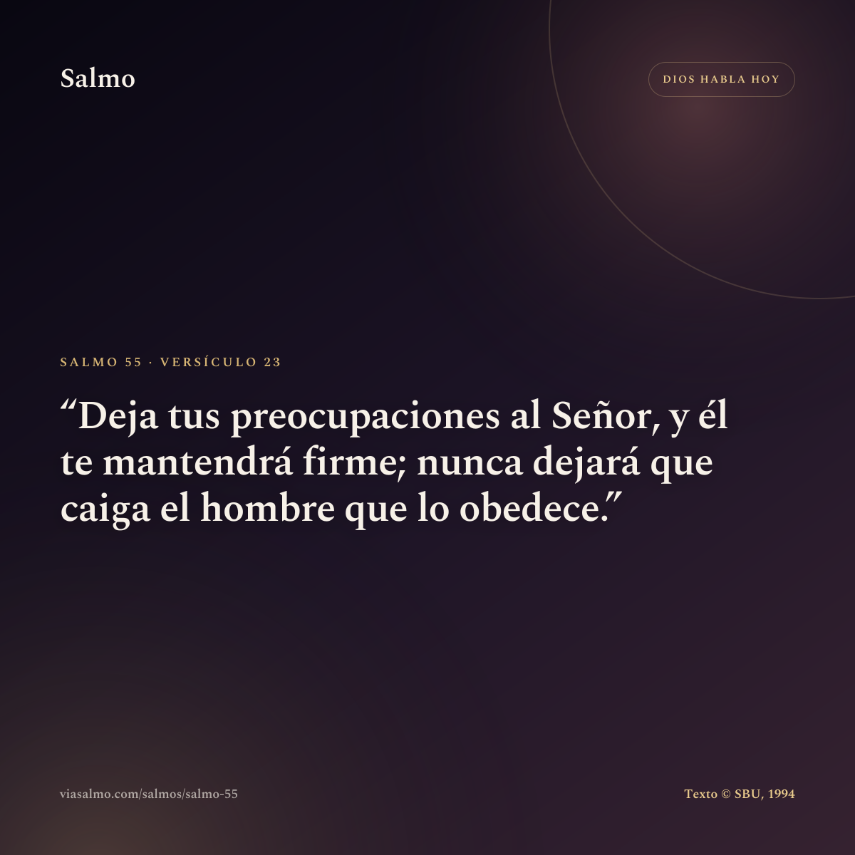 Salmo 55, versículo 23: Deja tus preocupaciones al Señor, y él te mantendrá firme; nunca dejará que caiga el hombre que lo obedece.