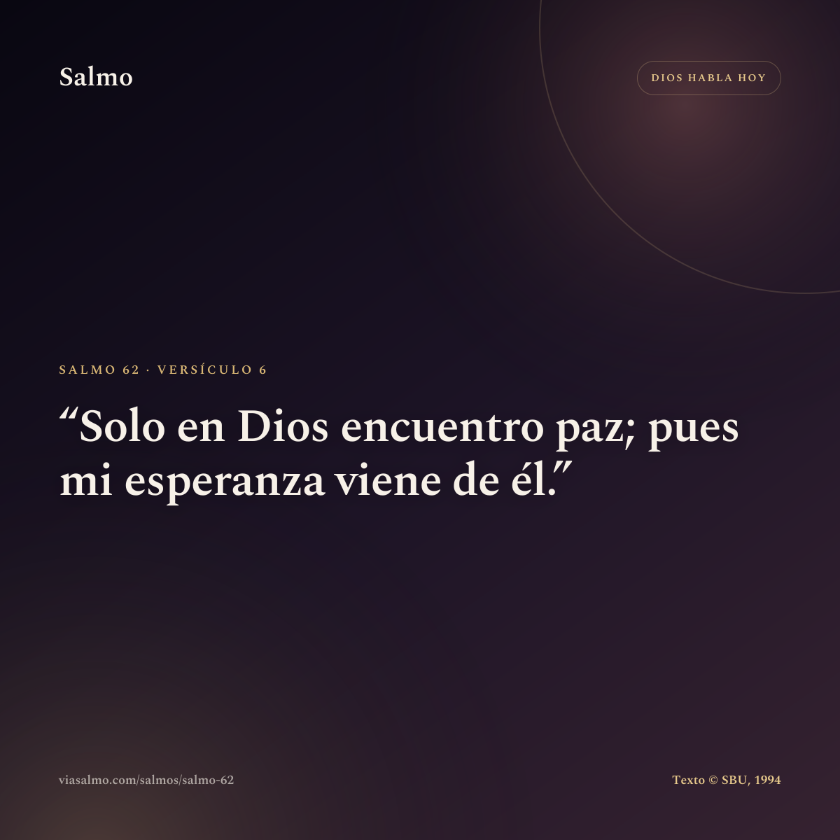 Salmo 62, versículo 6: Solo en Dios encuentro paz; pues mi esperanza viene de él.
