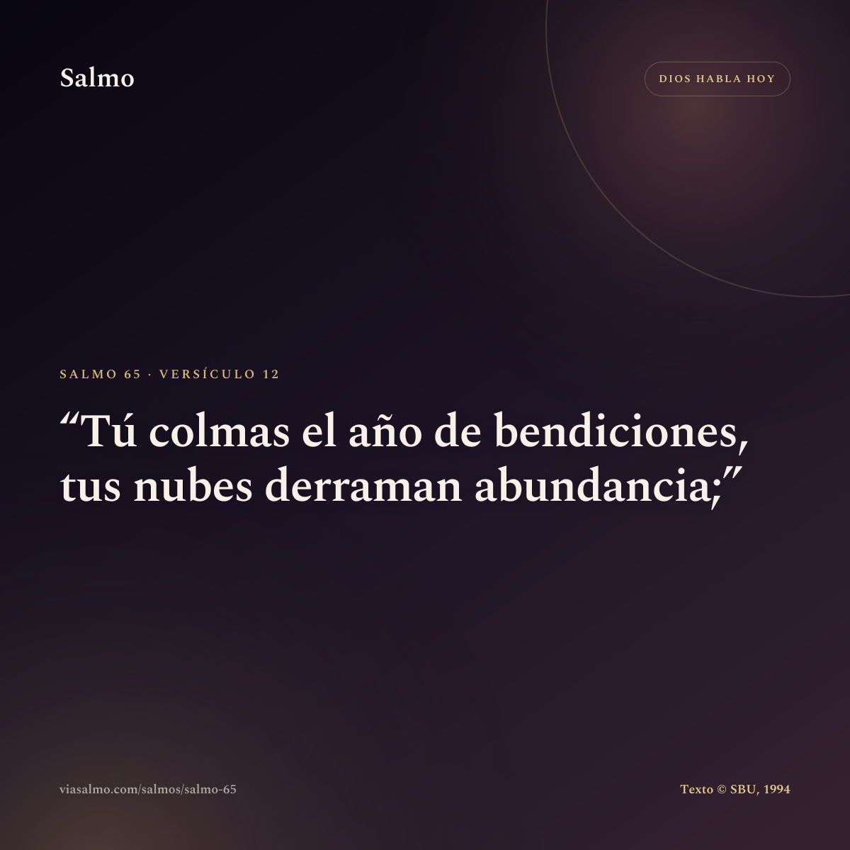 Salmo 65, versículo 12: Tú colmas el año de bendiciones, tus nubes derraman abundancia;