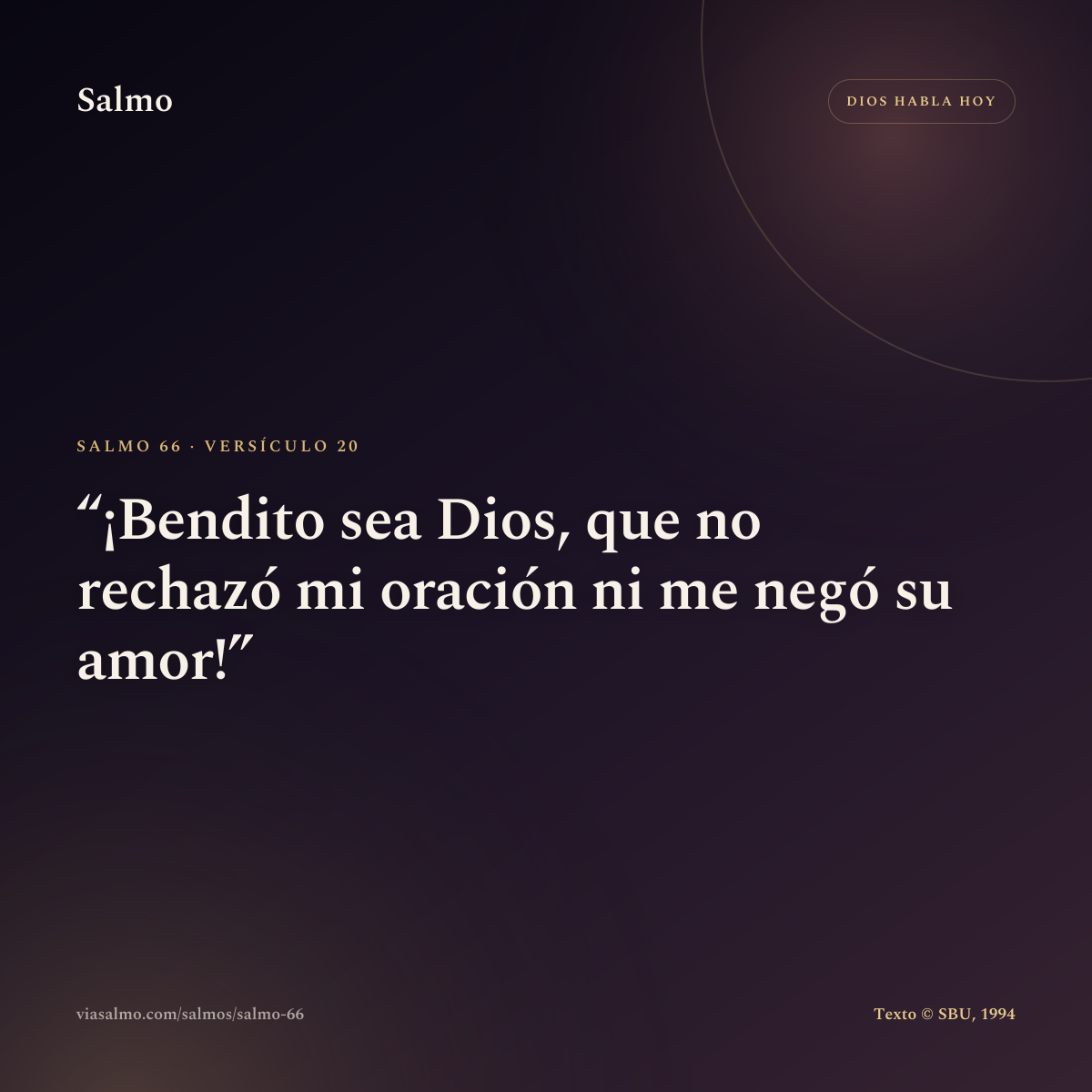 Salmo 66, versículo 20: ¡Bendito sea Dios, que no rechazó mi oración ni me negó su amor!