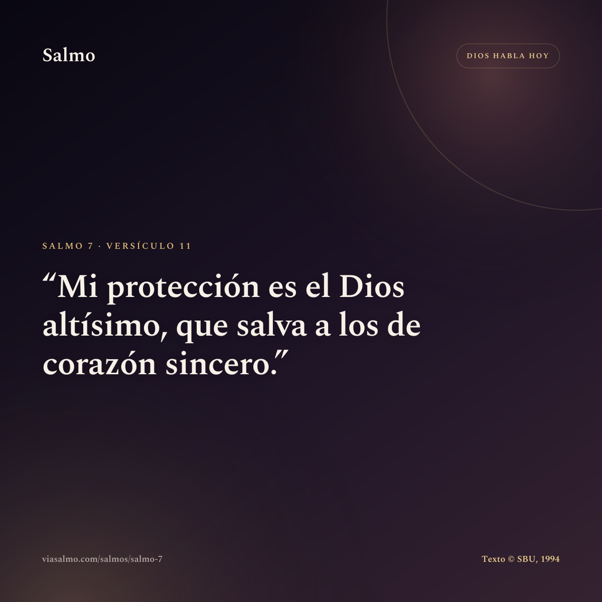 Salmo 7, versículo 11: Mi protección es el Dios altísimo, que salva a los de corazón sincero.
