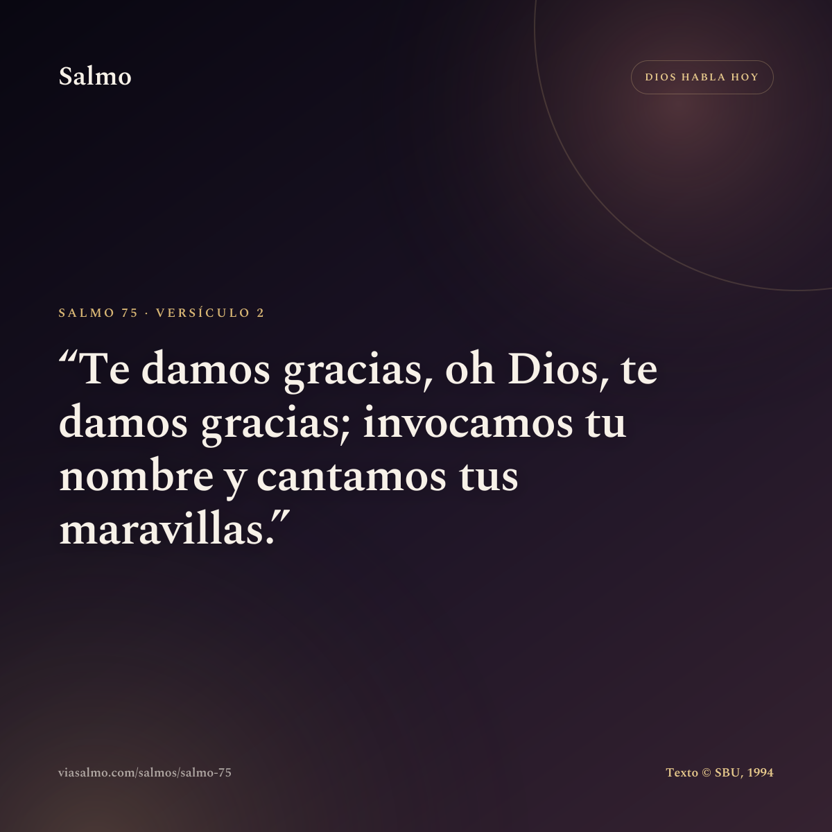 Salmo 75, versículo 2: Te damos gracias, oh Dios, te damos gracias; invocamos tu nombre y cantamos tus maravillas.