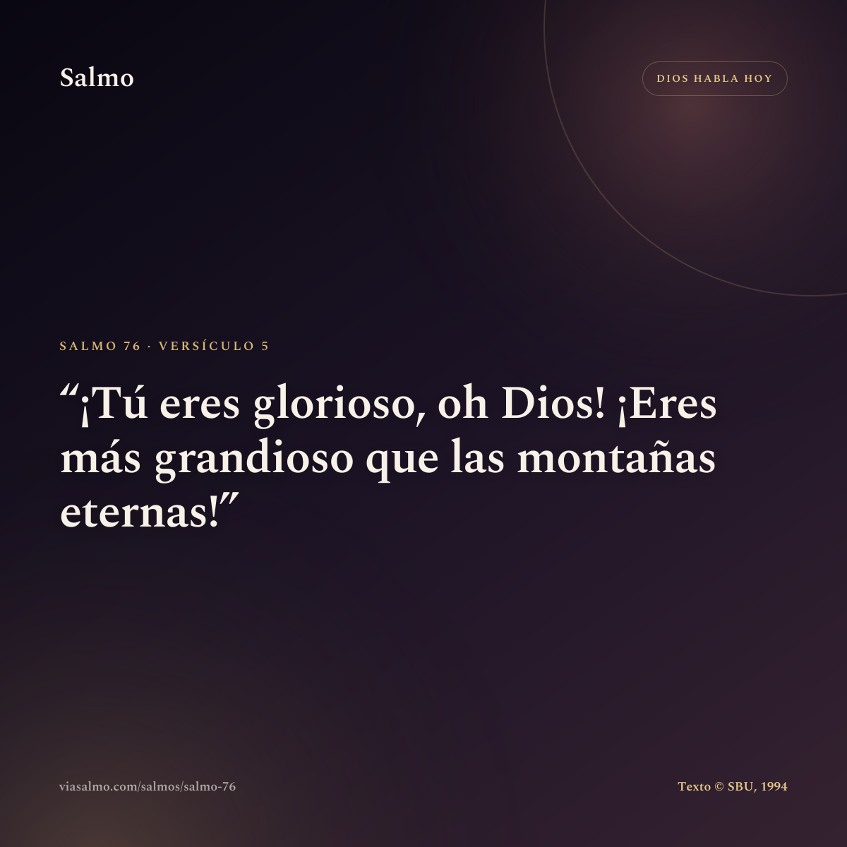 Salmo 76, versículo 5: ¡Tú eres glorioso, oh Dios! ¡Eres más grandioso que las montañas eternas!