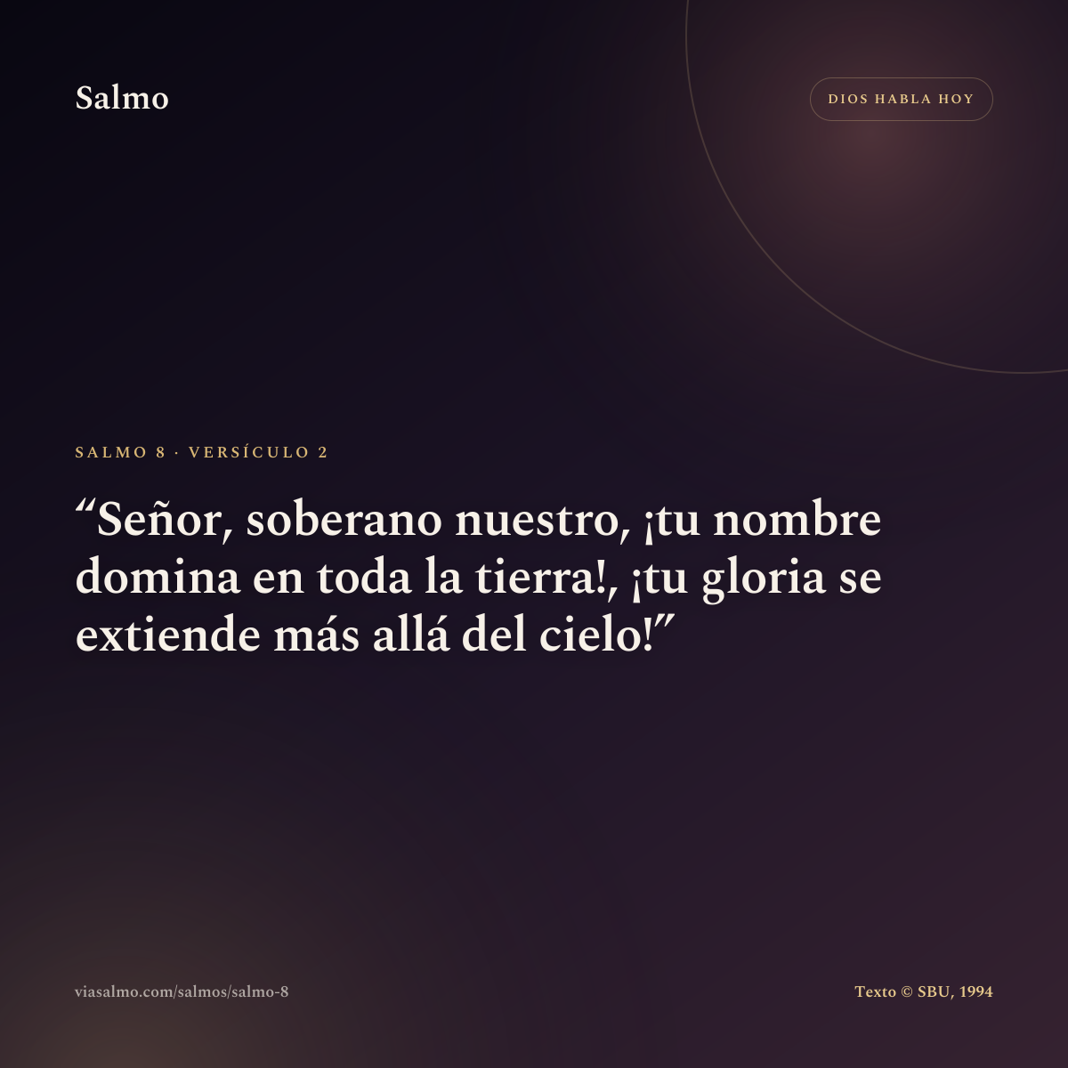 Salmo 8, versículo 2: Señor, soberano nuestro, ¡tu nombre domina en toda la tierra!, ¡tu gloria se extiende más allá del cielo!