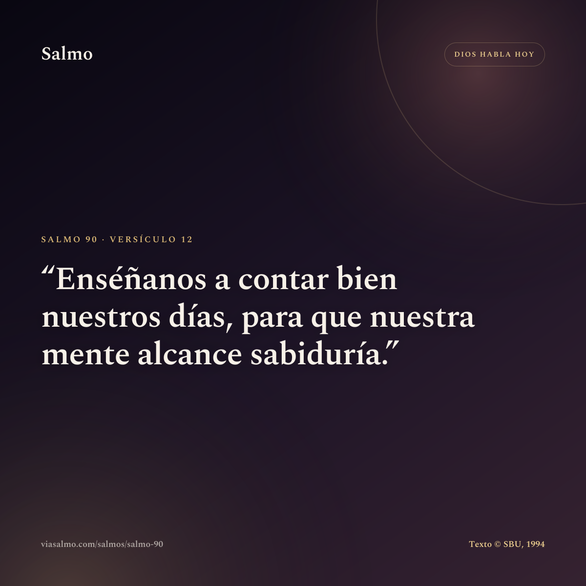 Salmo 90, versículo 12: Enséñanos a contar bien nuestros días, para que nuestra mente alcance sabiduría.