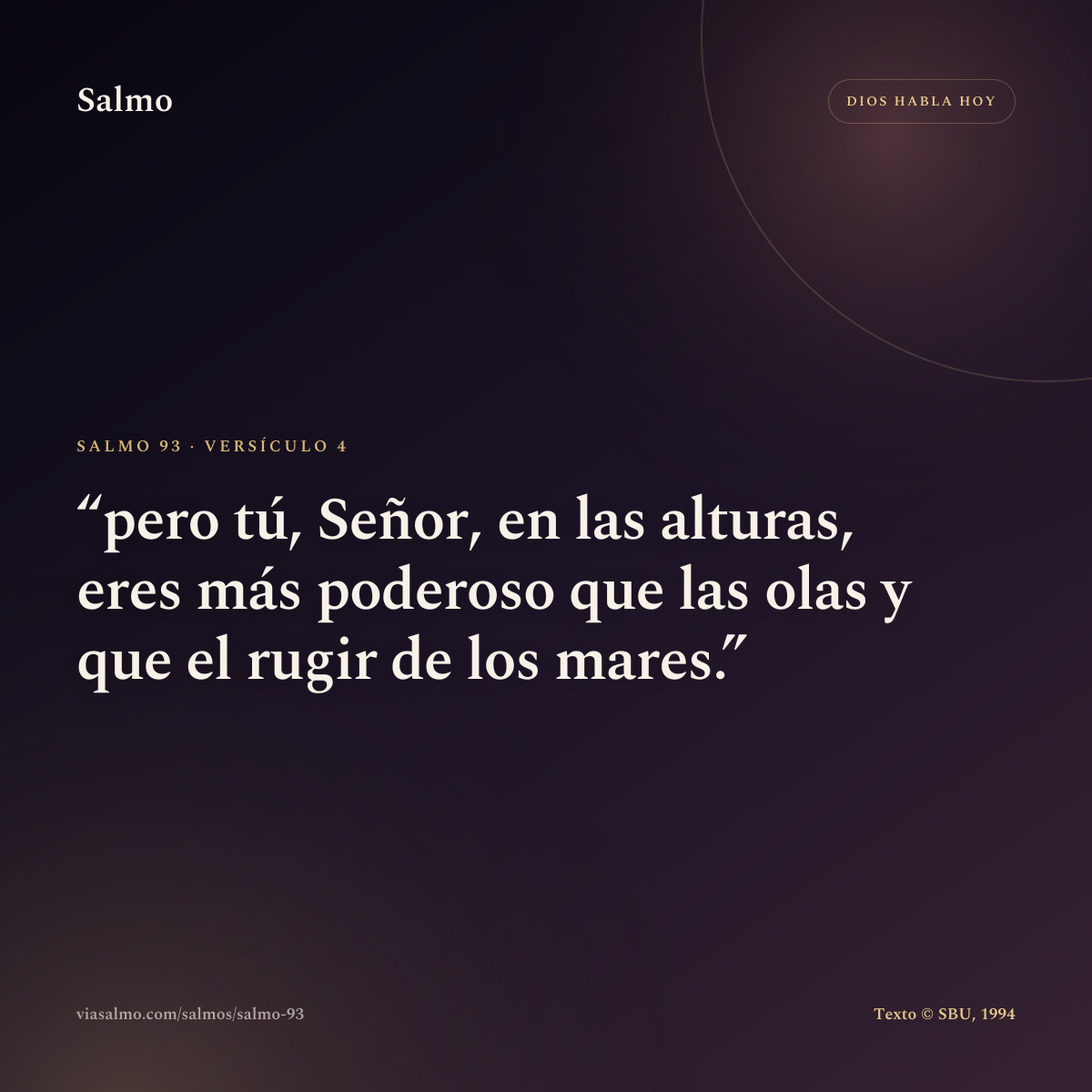 Salmo 93, versículo 4: pero tú, Señor, en las alturas, eres más poderoso que las olas y que el rugir de los mares.
