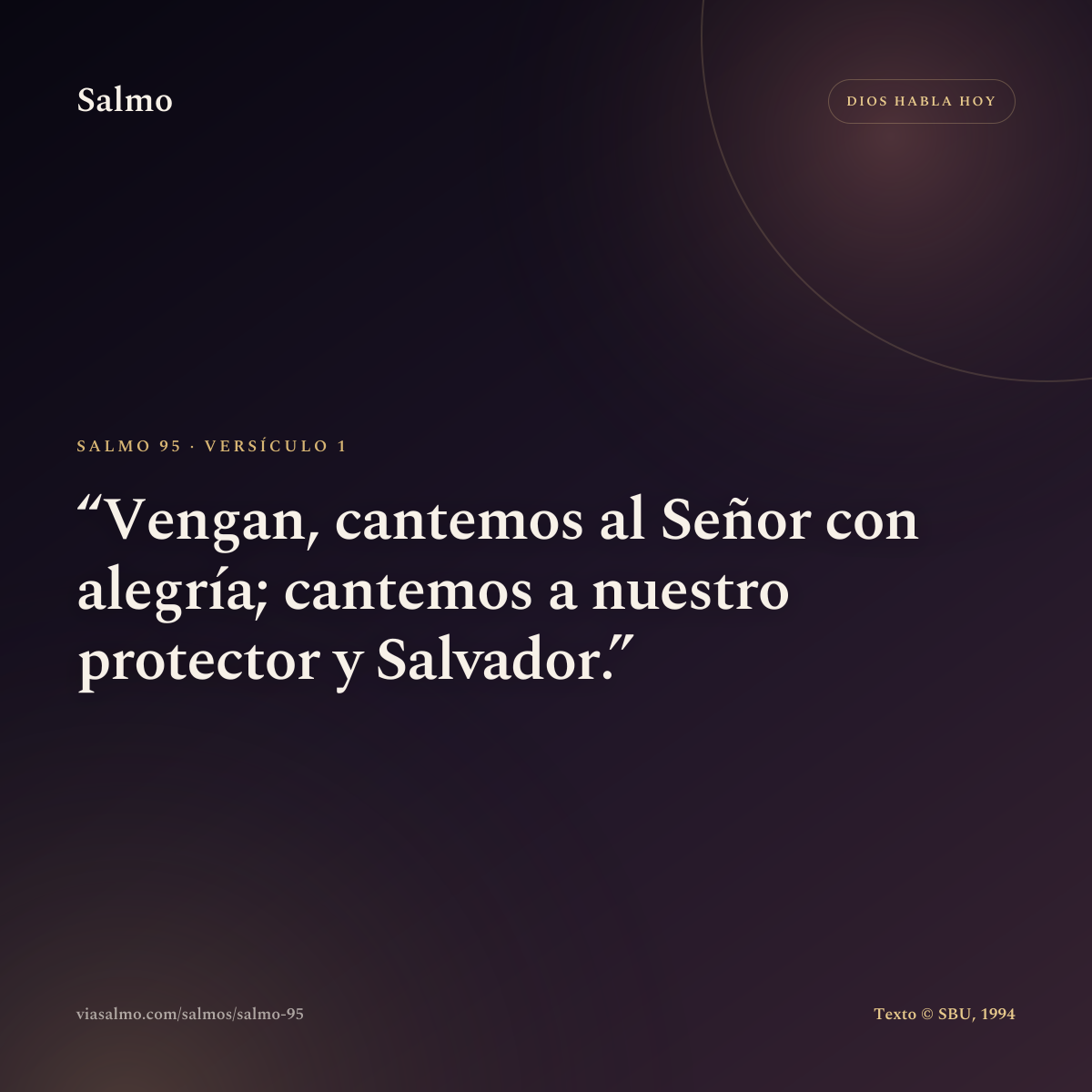 Salmo 95, versículo 1: Vengan, cantemos al Señor con alegría; cantemos a nuestro protector y Salvador.