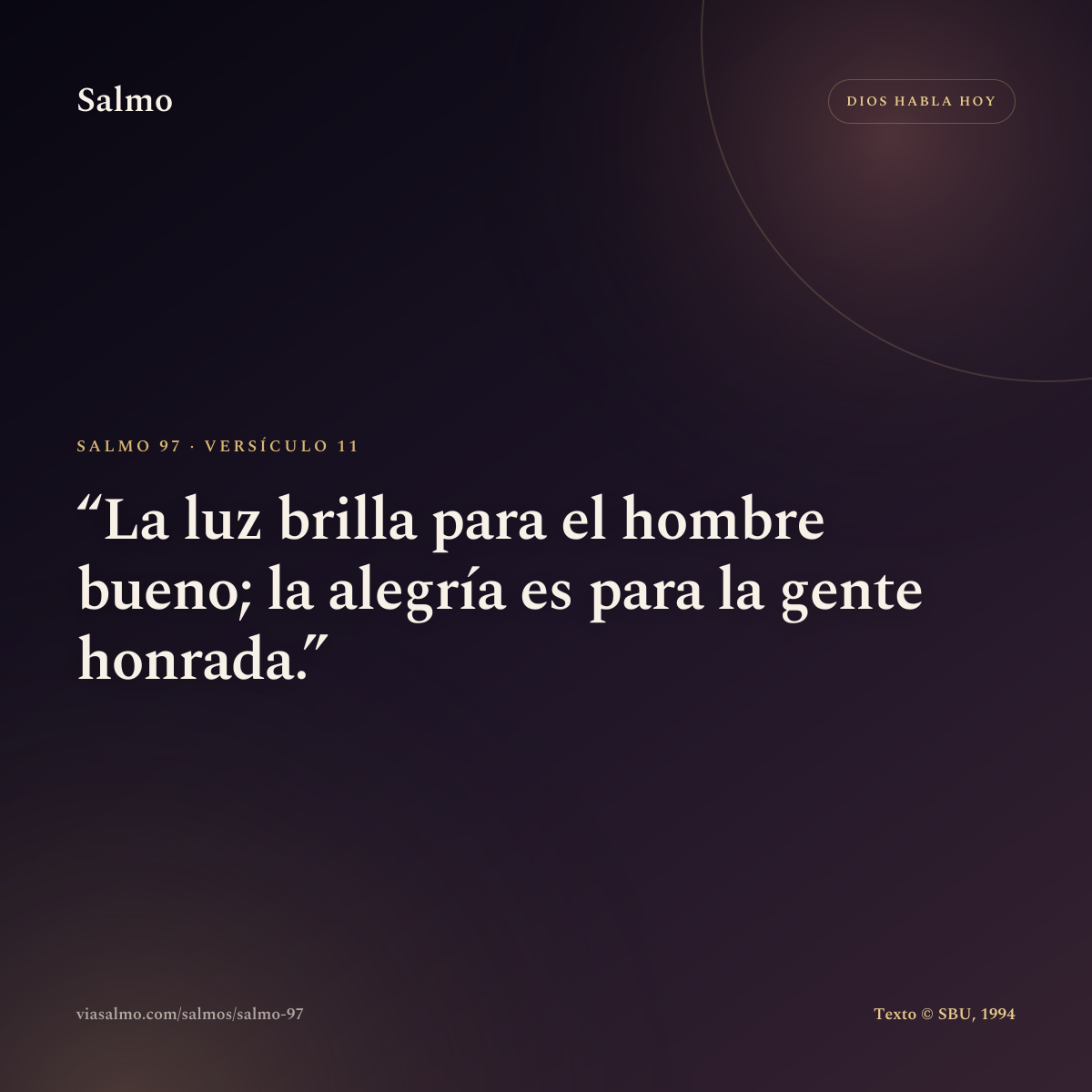 Salmo 97, versículo 11: La luz brilla para el hombre bueno; la alegría es para la gente honrada.